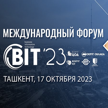 Международный Форум: Вокруг ЦОД. Вокруг Облака. Вокруг IoT. Вокруг IP. Вокруг КЦ. Вокруг Безопасности (или BIT-2023) в Ташкенте 17 октября.